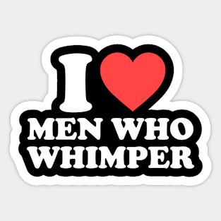 I Love Men Who Whimper Funny Saying For Her Couple Heart Sticker